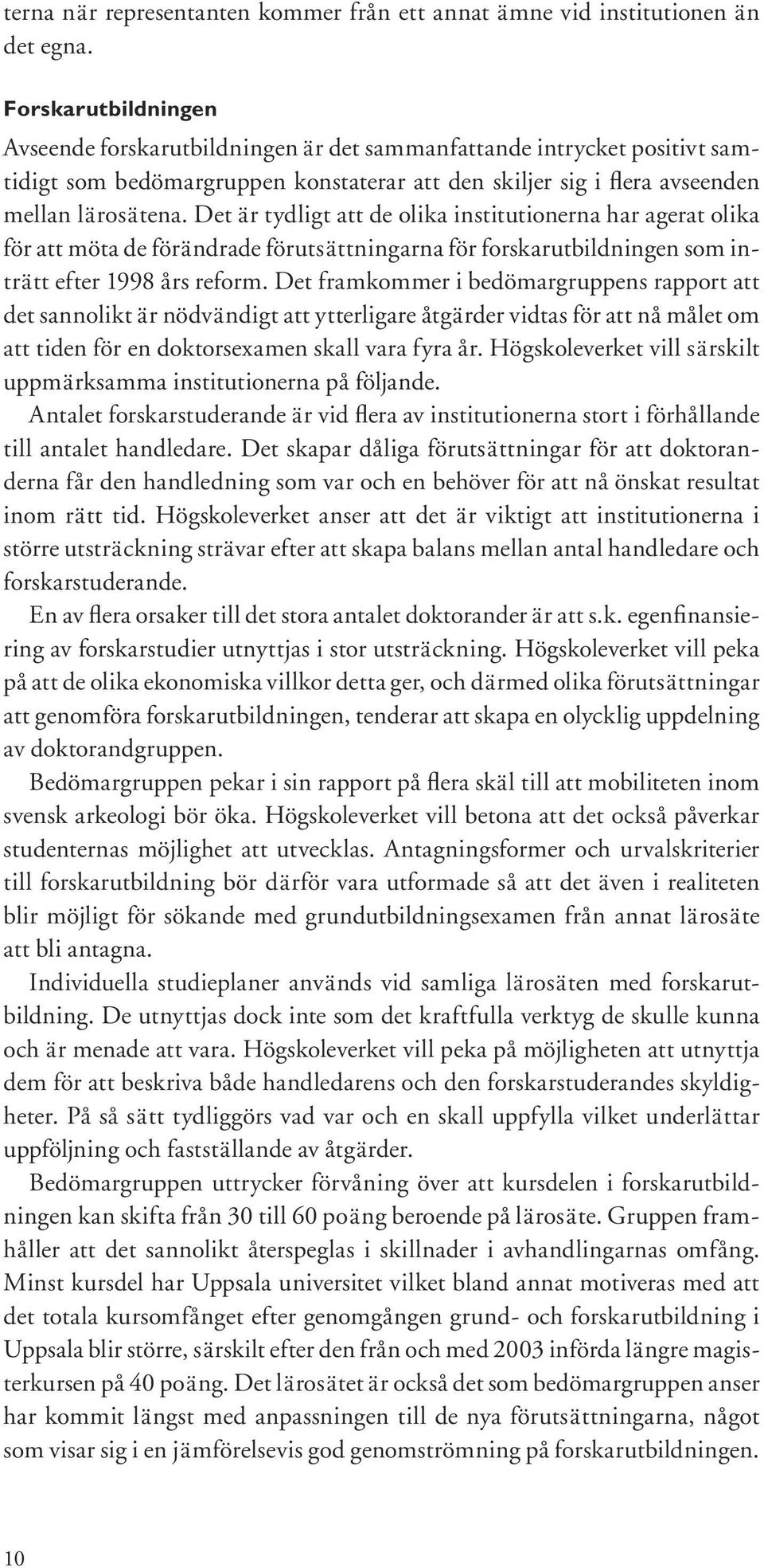 Det är tydligt att de olika institutionerna har agerat olika för att möta de förändrade förutsättningarna för forskarutbildningen som inträtt efter 1998 års reform.