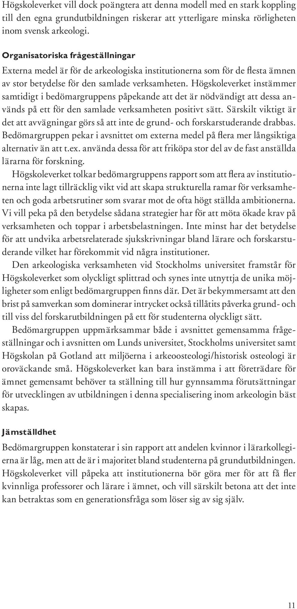 Högskoleverket instämmer samtidigt i bedömargruppens påpekande att det är nödvändigt att dessa används på ett för den samlade verksamheten positivt sätt.