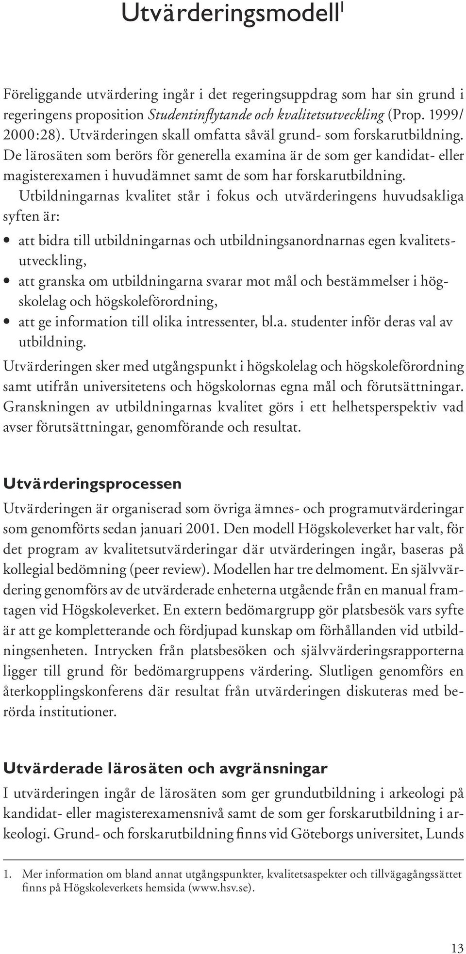 De lärosäten som berörs för generella examina är de som ger kandidat- eller magisterexamen i huvudämnet samt de som har forskarutbildning.