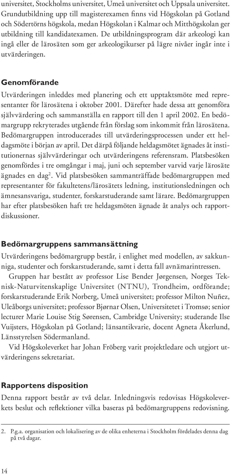 De utbildningsprogram där arkeologi kan ingå eller de lärosäten som ger arkeologikurser på lägre nivåer ingår inte i utvärderingen.