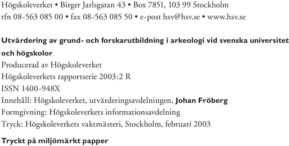 Högskoleverket Högskoleverkets rapportserie 2003:2 R ISSN 1400-948X Innehåll: Högskoleverket, utvärderingsavdelningen, Johan