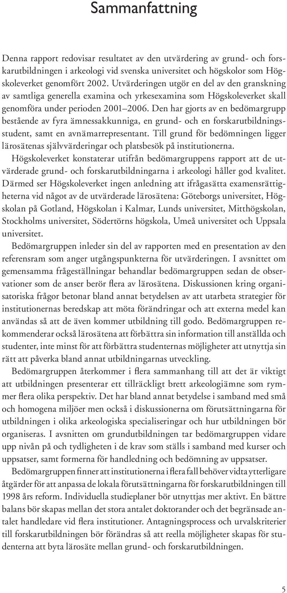 Den har gjorts av en bedömargrupp bestående av fyra ämnessakkunniga, en grund- och en forskarutbildningsstudent, samt en avnämarrepresentant.