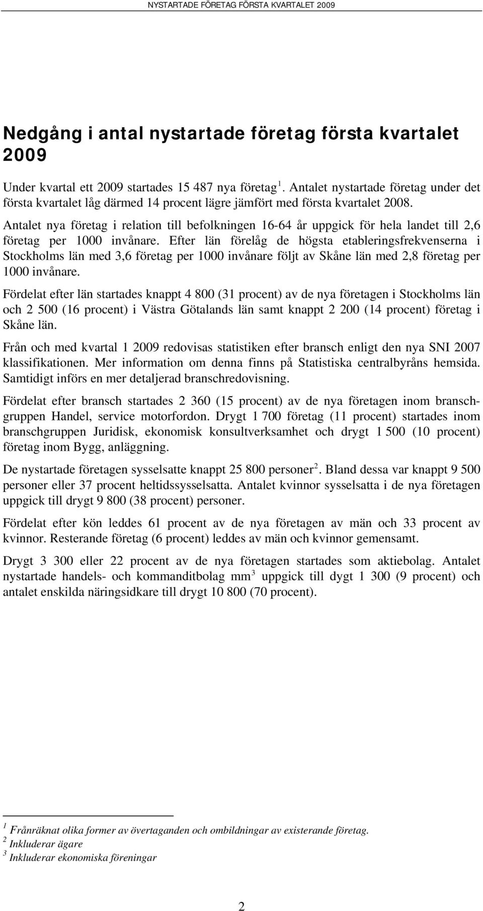 Antalet nya i relation till befolkningen 16-64 år uppgick för hela landet till 2,6 per 1000 invånare.