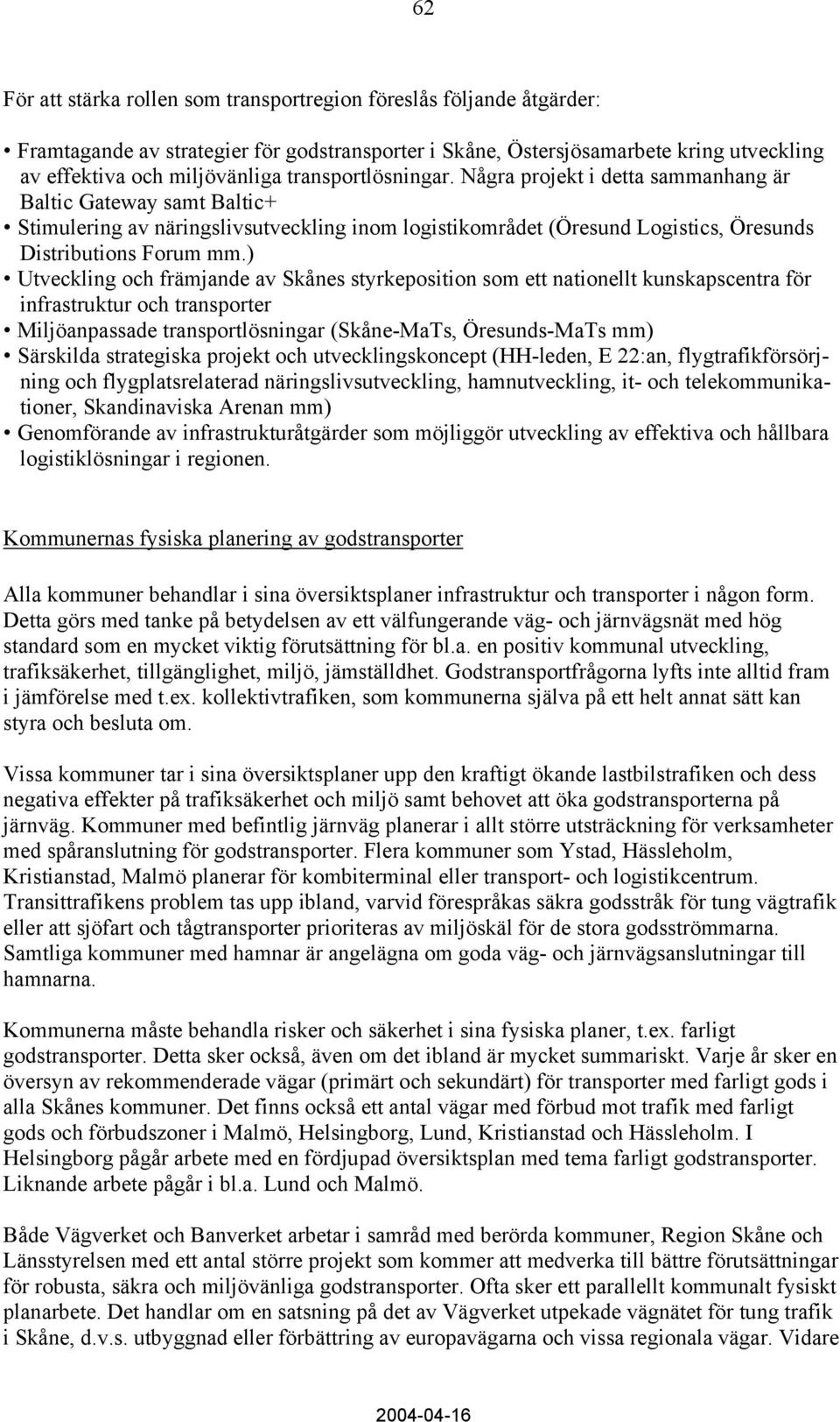 ) Utveckling och främjande av Skånes styrkeposition som ett nationellt kunskapscentra för infrastruktur och transporter Miljöanpassade transportlösningar (Skåne-MaTs, Öresunds-MaTs mm) Särskilda