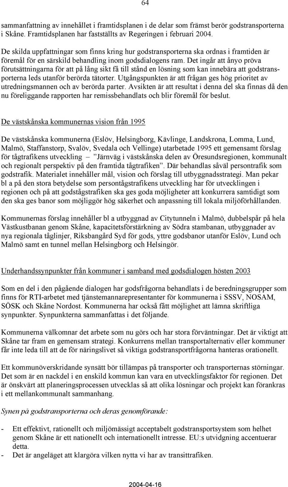 Det ingår att ånyo pröva förutsättningarna för att på lång sikt få till stånd en lösning som kan innebära att godstransporterna leds utanför berörda tätorter.