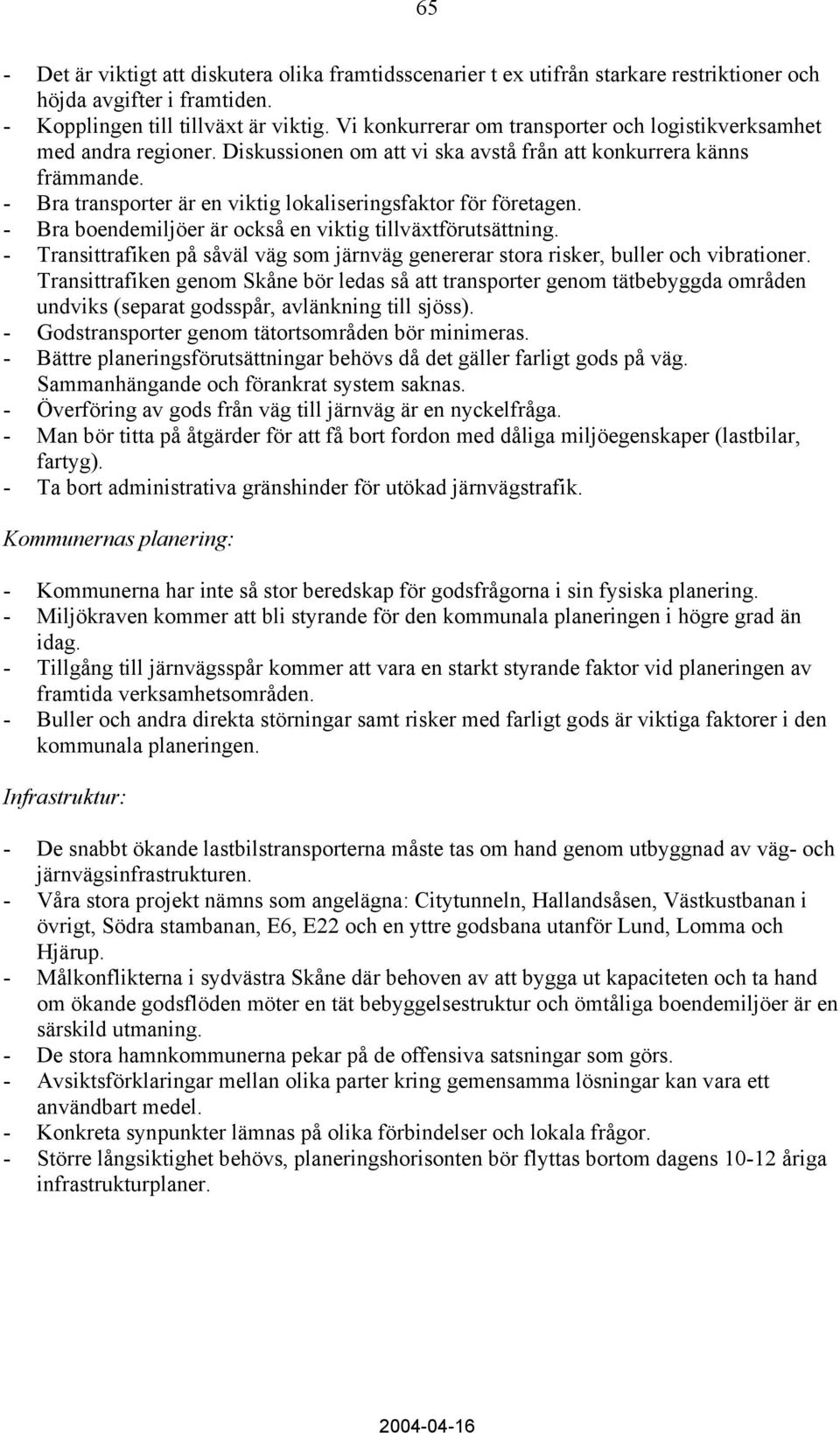 - Bra transporter är en viktig lokaliseringsfaktor för företagen. - Bra boendemiljöer är också en viktig tillväxtförutsättning.