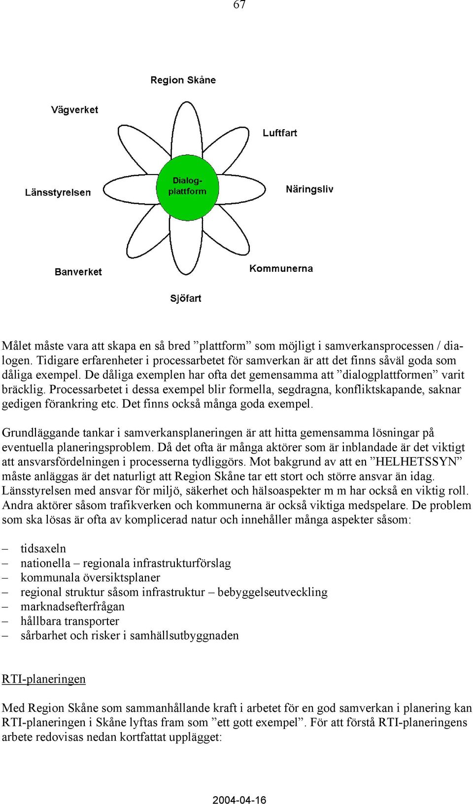 Det finns också många goda exempel. Grundläggande tankar i samverkansplaneringen är att hitta gemensamma lösningar på eventuella planeringsproblem.