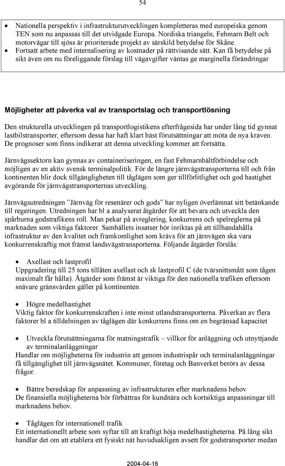 Kan få betydelse på sikt även om nu föreliggande förslag till vägavgifter väntas ge marginella förändringar Möjligheter att påverka val av transportslag och transportlösning Den strukturella