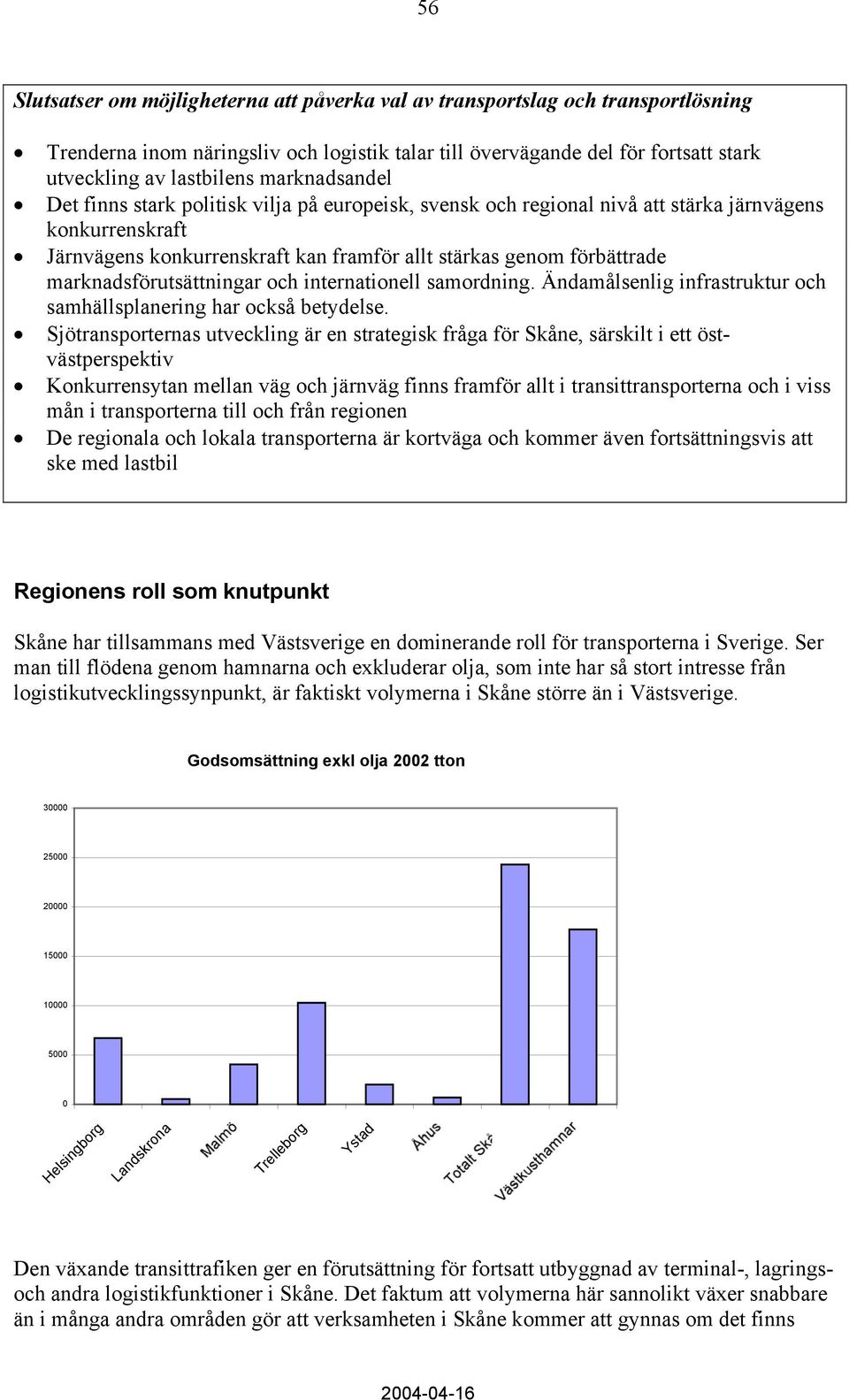 marknadsförutsättningar och internationell samordning. Ändamålsenlig infrastruktur och samhällsplanering har också betydelse.