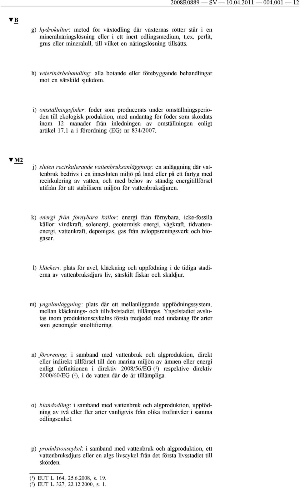 i) omställningsfoder: foder som producerats under omställningsperioden till ekologisk produktion, med undantag för foder som skördats inom 12 månader från inledningen av omställningen enligt artikel