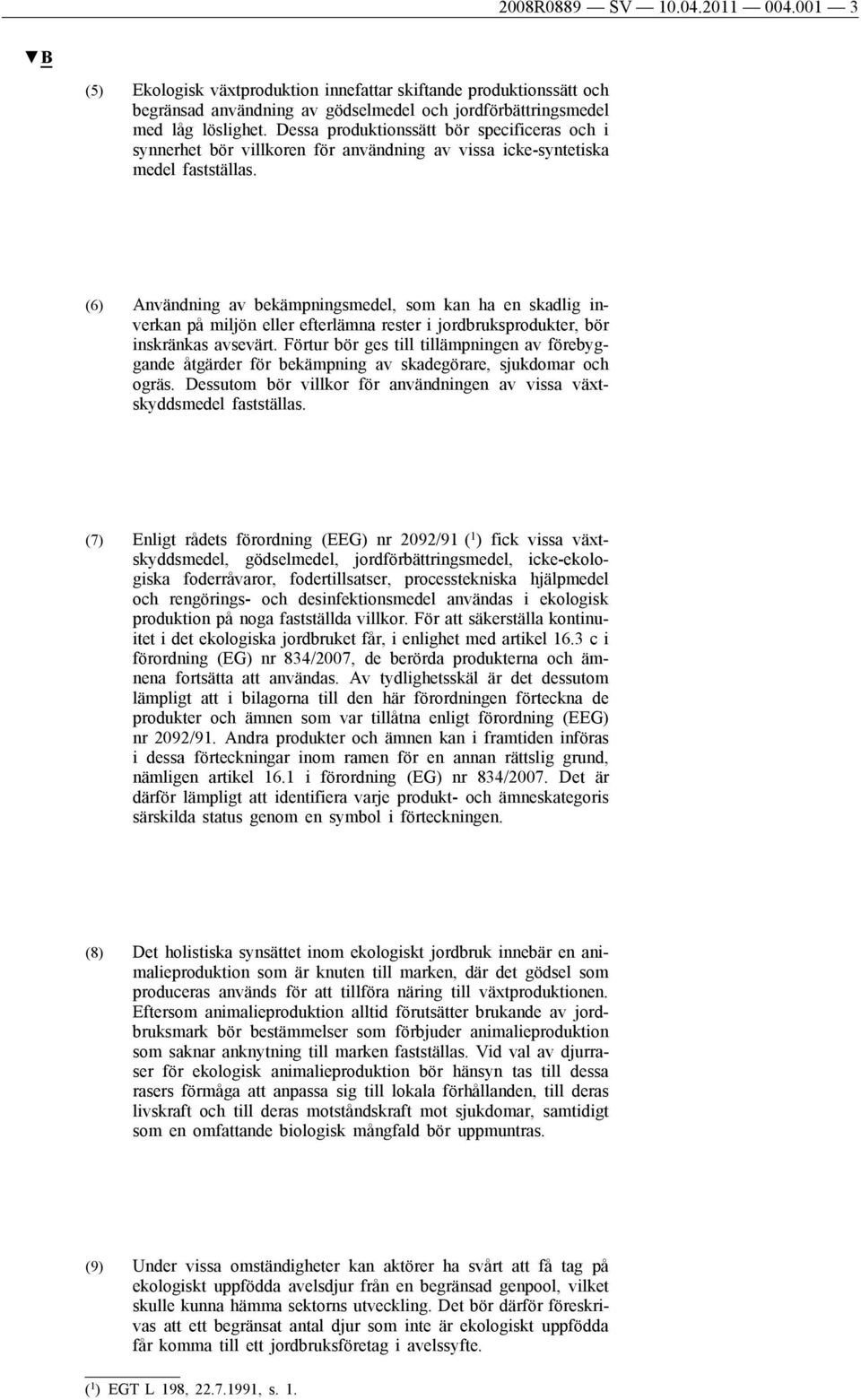 (6) Användning av bekämpningsmedel, som kan ha en skadlig inverkan på miljön eller efterlämna rester i jordbruksprodukter, bör inskränkas avsevärt.