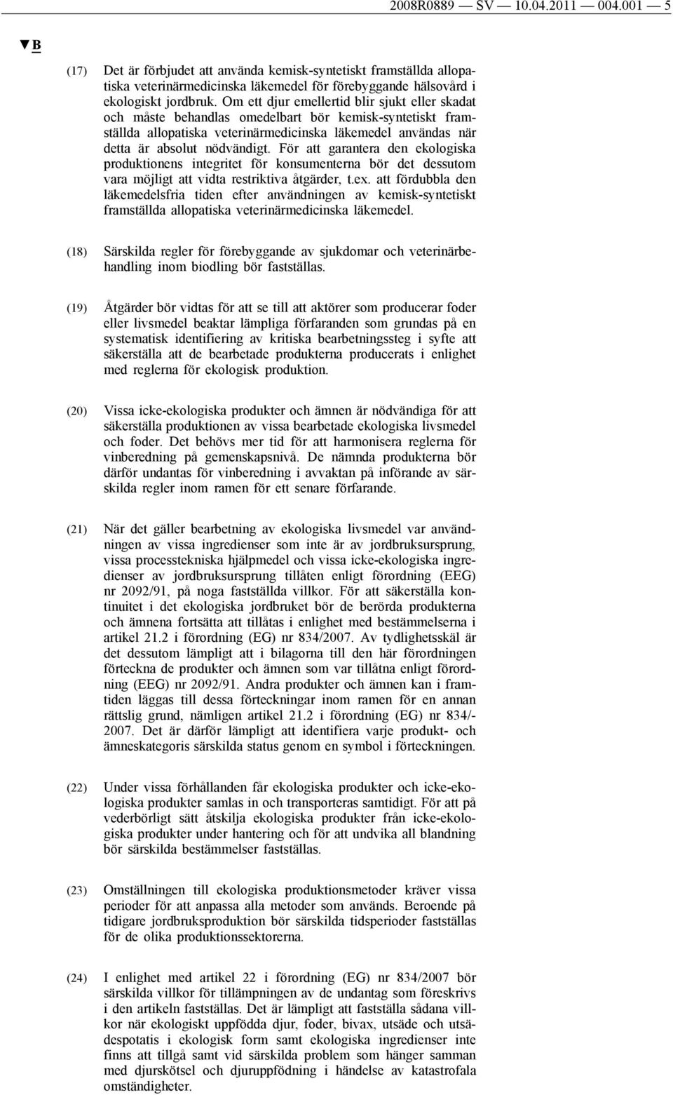 För att garantera den ekologiska produktionens integritet för konsumenterna bör det dessutom vara möjligt att vidta restriktiva åtgärder, t.ex.