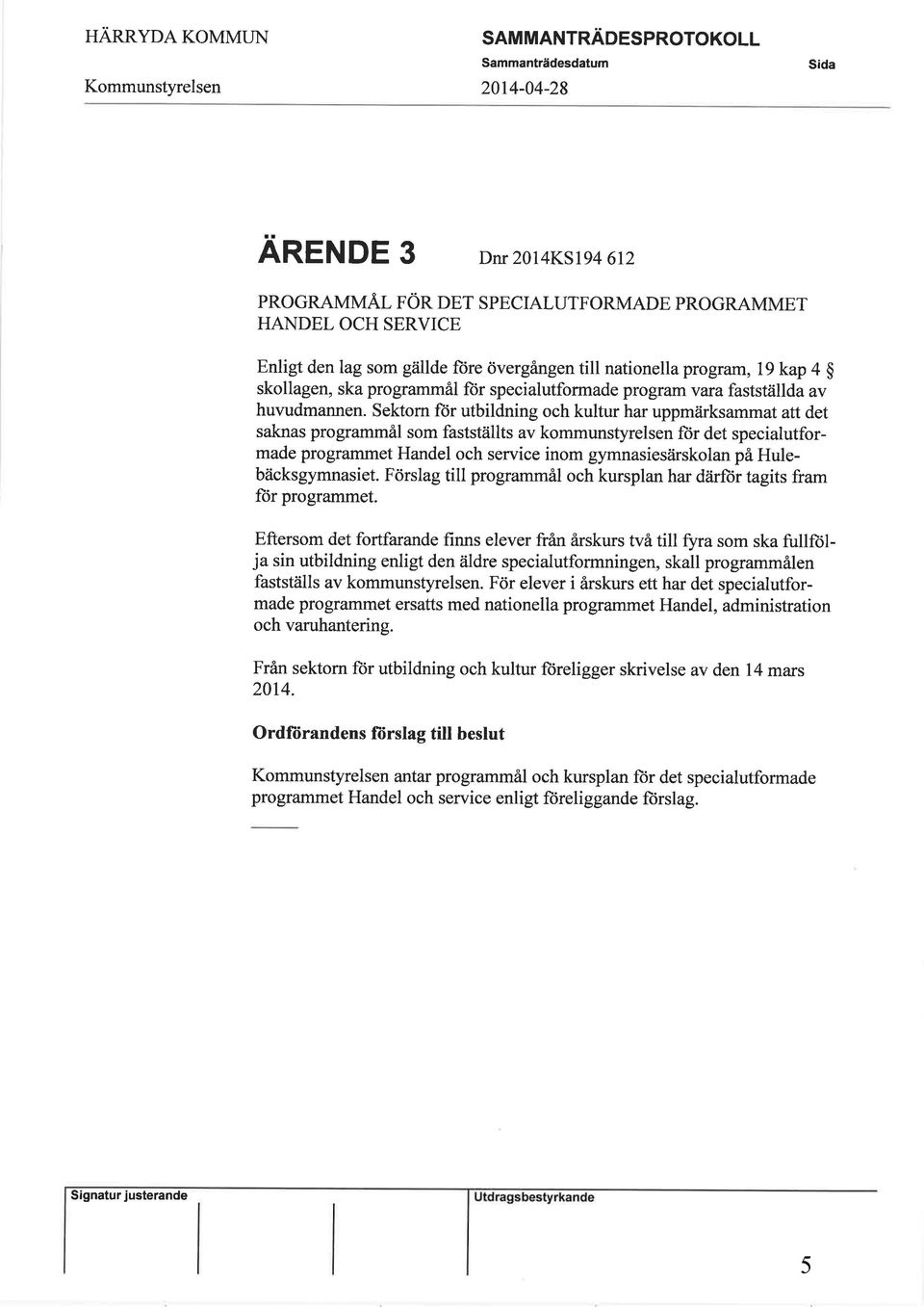 Sektorn ftir utbildning och kultur har uppmärksammat att det saknas programmål som fastställts av kommunstyrelsen ftir det specialutformade programmet Handel och service inom