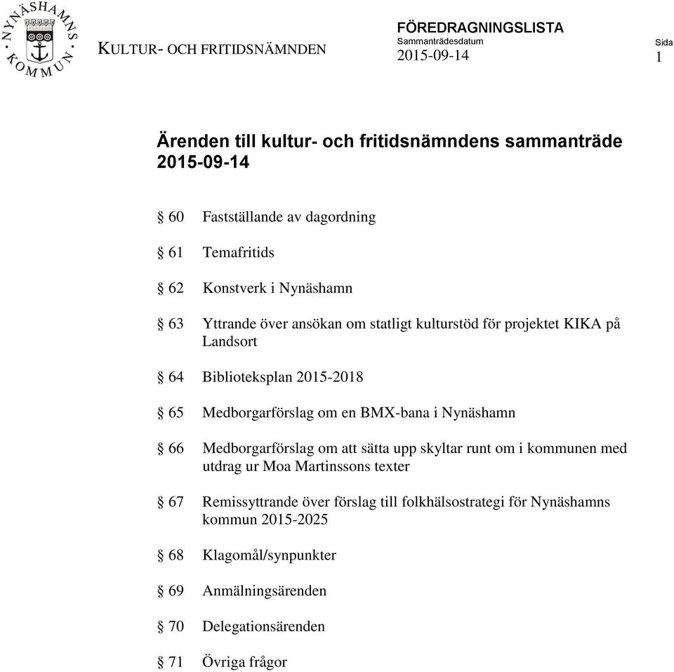 Biblioteksplan 2015-2018 65 Medborgarförslag om en BMX-bana i Nynäshamn 66 Medborgarförslag om att sätta upp skyltar runt om i kommunen med utdrag ur Moa