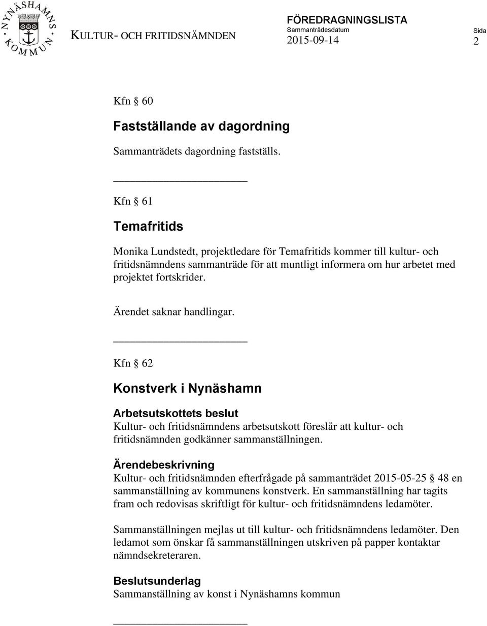 Ärendet saknar handlingar. Kfn 62 Konstverk i Nynäshamn Arbetsutskottets beslut Kultur- och fritidsnämndens arbetsutskott föreslår att kultur- och fritidsnämnden godkänner sammanställningen.