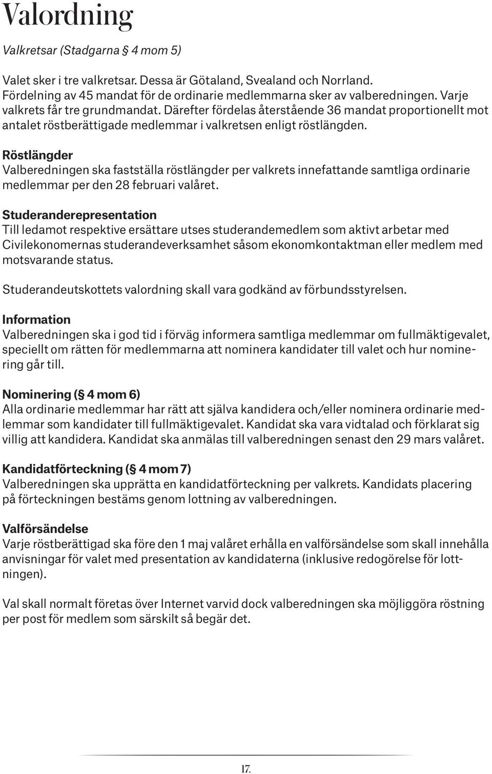 Röstlängder Valberedningen ska fastställa röstlängder per valkrets innefattande samtliga ordinarie medlemmar per den 28 februari valåret.