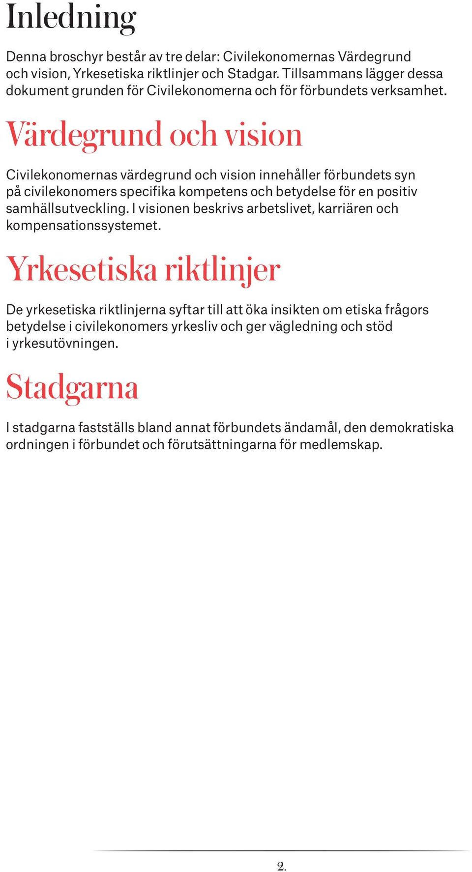 Värdegrund och vision Civilekonomernas värdegrund och vision innehåller förbundets syn på civilekonomers specifika kompetens och betydelse för en positiv samhällsutveckling.