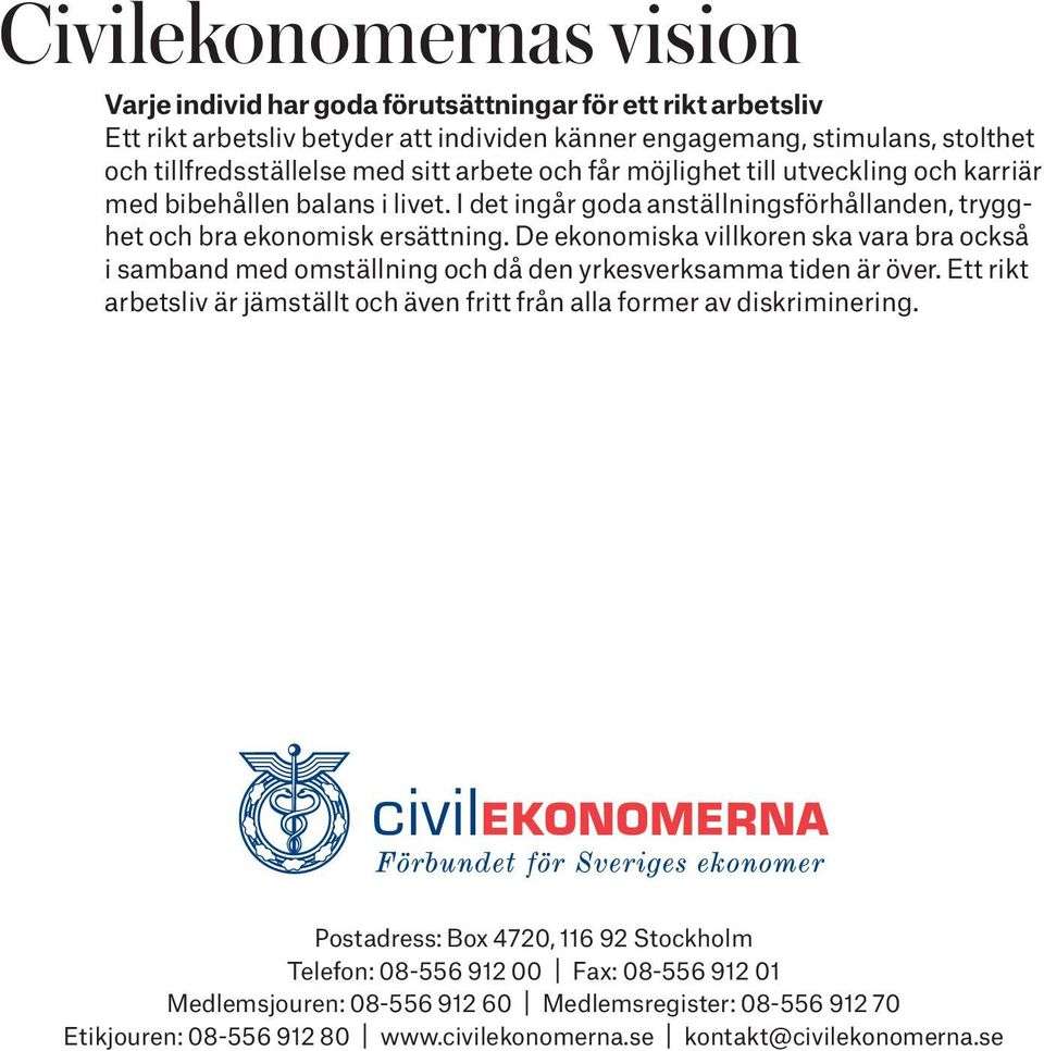 De ekonomiska villkoren ska vara bra också i samband med omställning och då den yrkesverksamma tiden är över. Ett rikt arbetsliv är jämställt och även fritt från alla former av diskriminering.