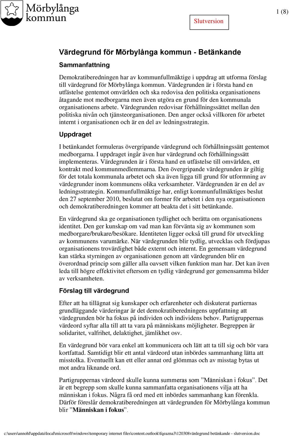 arbete. Värdegrunden redovisar förhållningssättet mellan den politiska nivån och tjänsteorganisationen.