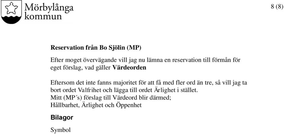 med fler ord än tre, så vill jag ta bort ordet Valfrihet och lägga till ordet Ärlighet i stället.