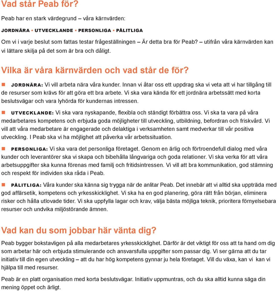 Innan vi åtar oss ett uppdrag ska vi veta att vi har tillgång till de resurser som krävs för att göra ett bra arbete.