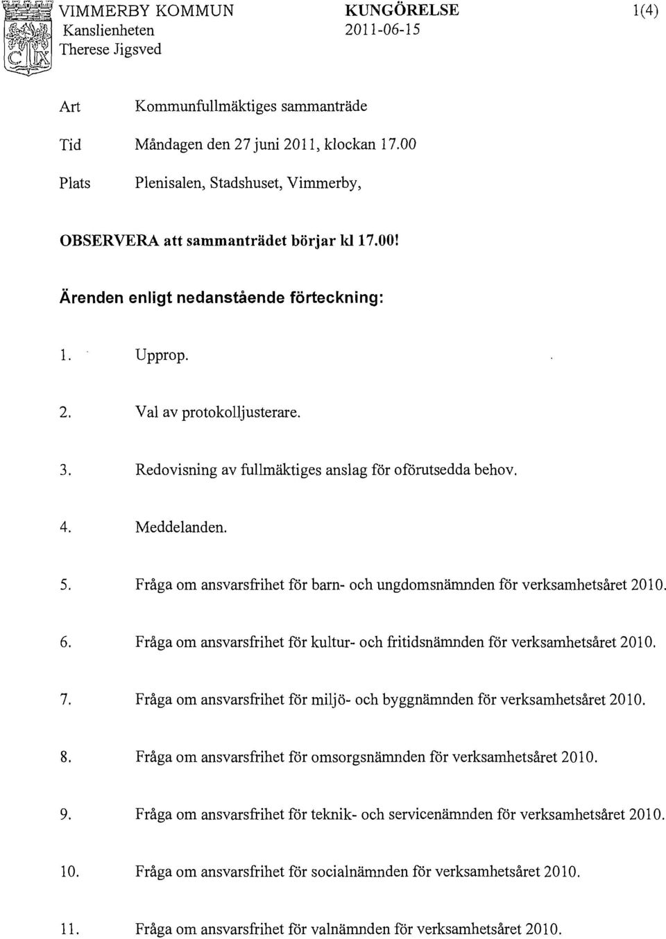 Fråga om ansvarsfrihet för miljö- och byggnämnden för verksamhetsåret 2010. 8. Fråga om ansvarsfrihet för omsorgsnämnden för verksamhetsåret 2010. 9.