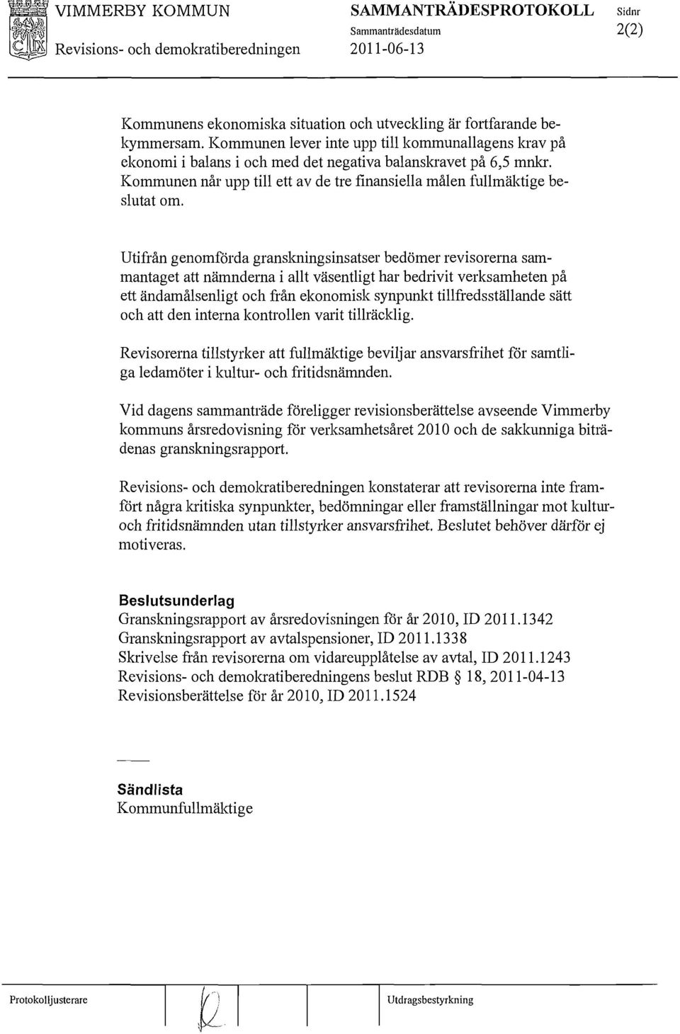 Vid dagens sammanträde föreligger revisionsberättelse avseende Vimmerby kommuns årsredovisning för verksamhetsåret 2010 och de sakkunniga biträdenas granskningsrapport.