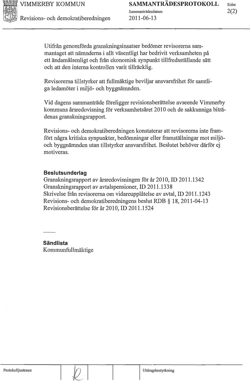 Beslutet behöver därför ej motiveras. Beslutsunderlag Granskningsrapport av årsredovisningen för år 2010, ID 2011.1342 Granskningsrapport av avtalspensioner, ID 2011.