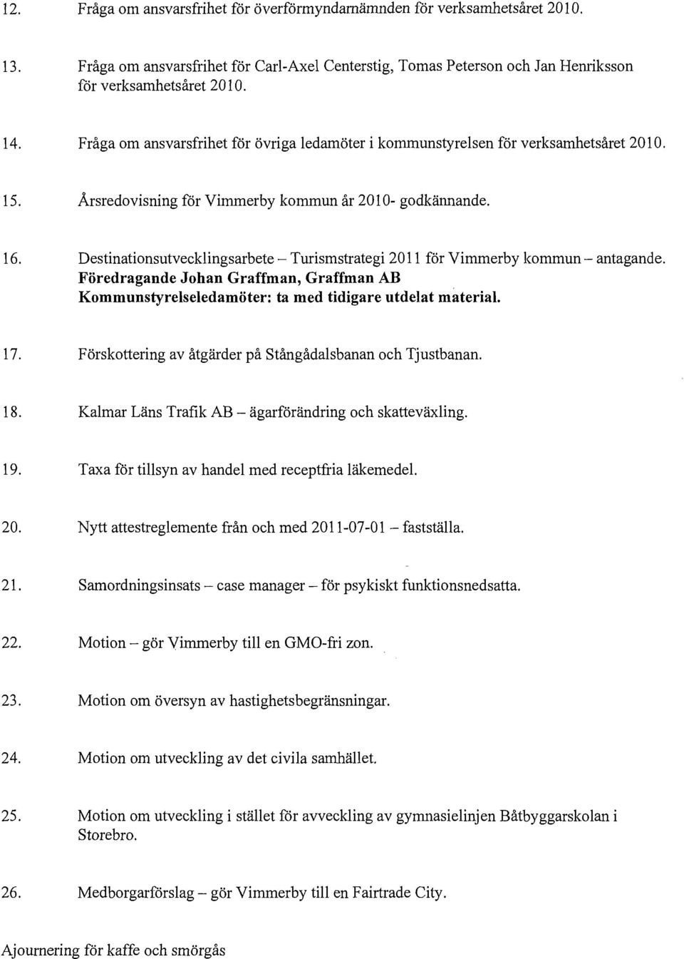 Nytt attestreglemente från och med 2011-07-01 - fastställa. 21. Samordningsinsats - case manager - för psykiskt funktionsnedsatta. 22. Motion - gör Vimmerby till en GMO-fri zon. 23.