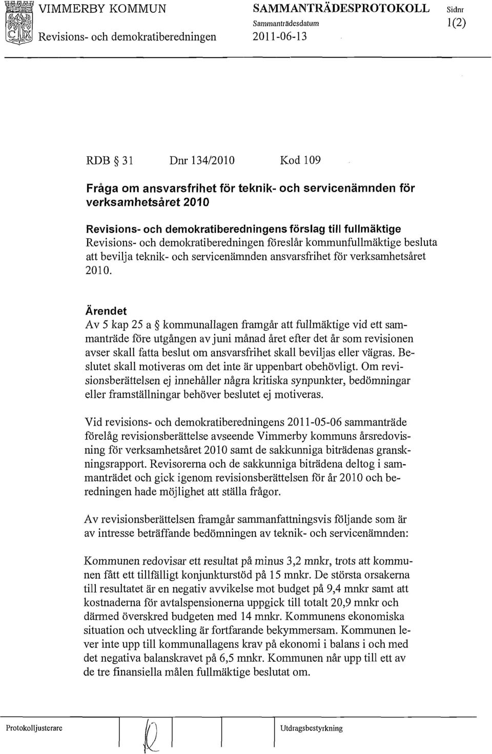 Ärendet Av 5 kap 25 a kommunallagen framgår att fullmäktige vid ett sammanträde före utgången av juni månad året efter det år som revisionen avser skall fatta beslut om ansvarsfrihet skall beviljas