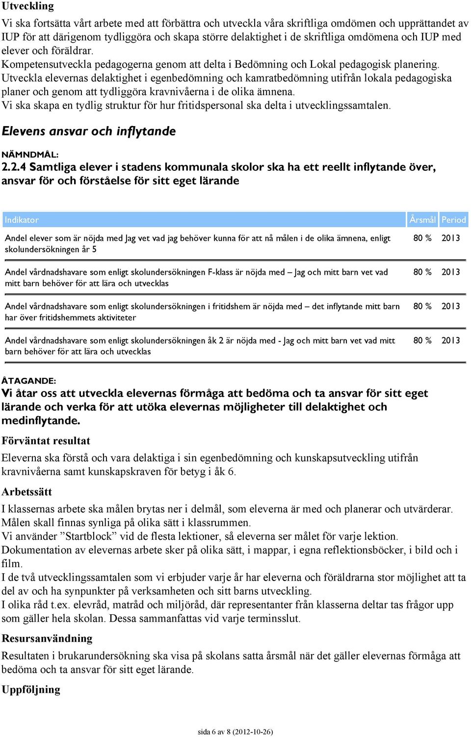 Utveckla elevernas delaktighet i egenbedömning och kamratbedömning utifrån lokala pedagogiska planer och genom att tydliggöra kravnivåerna i de olika ämnena.