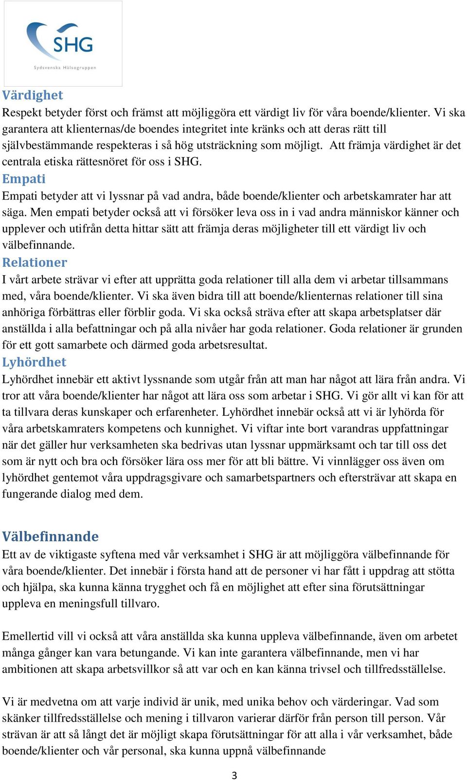Att främja värdighet är det centrala etiska rättesnöret för oss i SHG. Empati Empati betyder att vi lyssnar på vad andra, både boende/klienter och arbetskamrater har att säga.