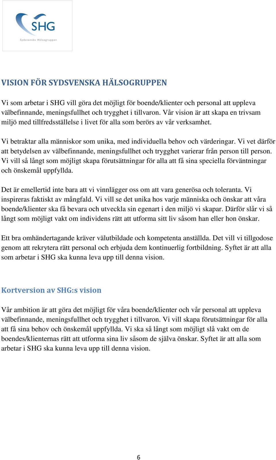 Vi vet därför att betydelsen av välbefinnande, meningsfullhet och trygghet varierar från person till person.