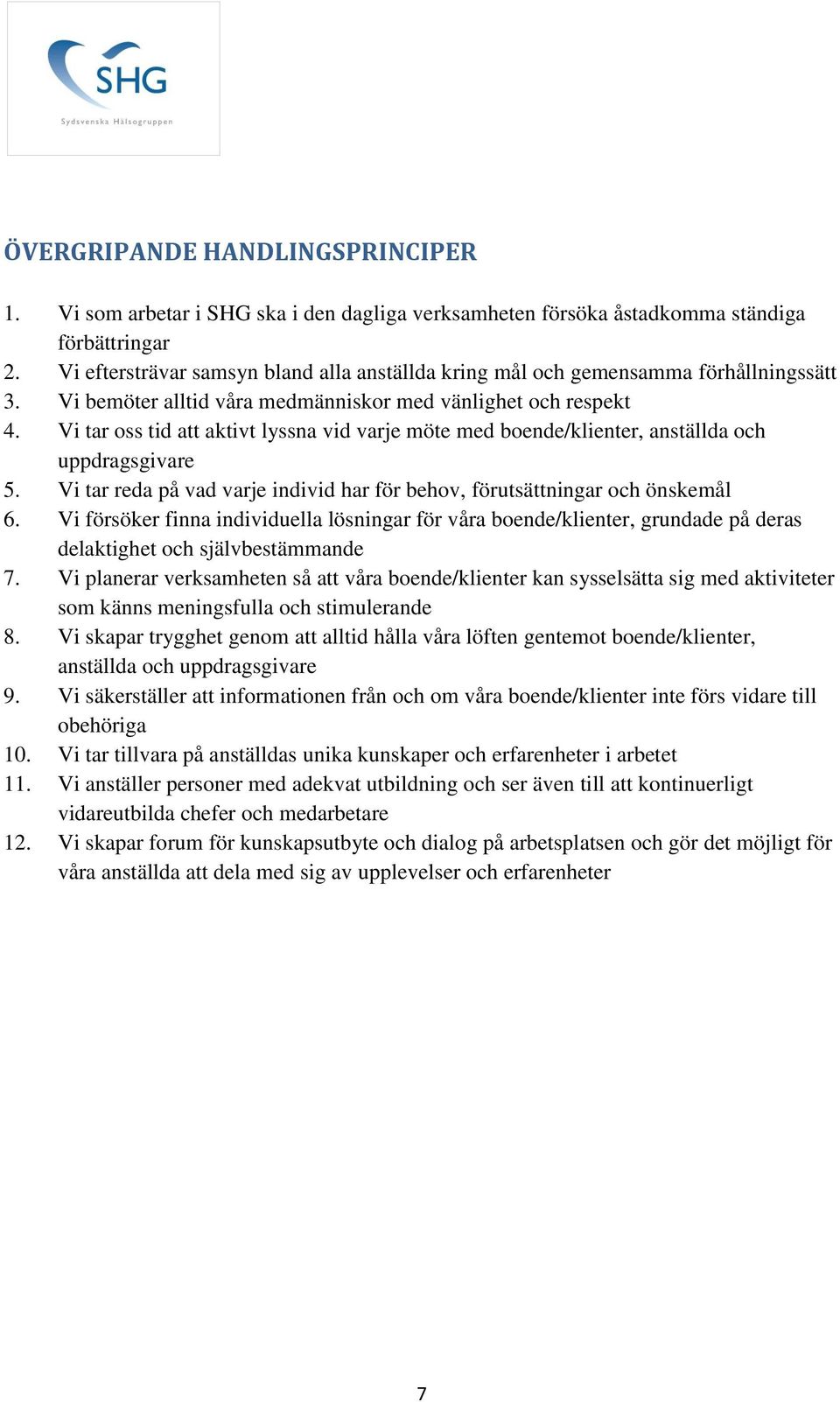 Vi tar oss tid att aktivt lyssna vid varje möte med boende/klienter, anställda och uppdragsgivare 5. Vi tar reda på vad varje individ har för behov, förutsättningar och önskemål 6.