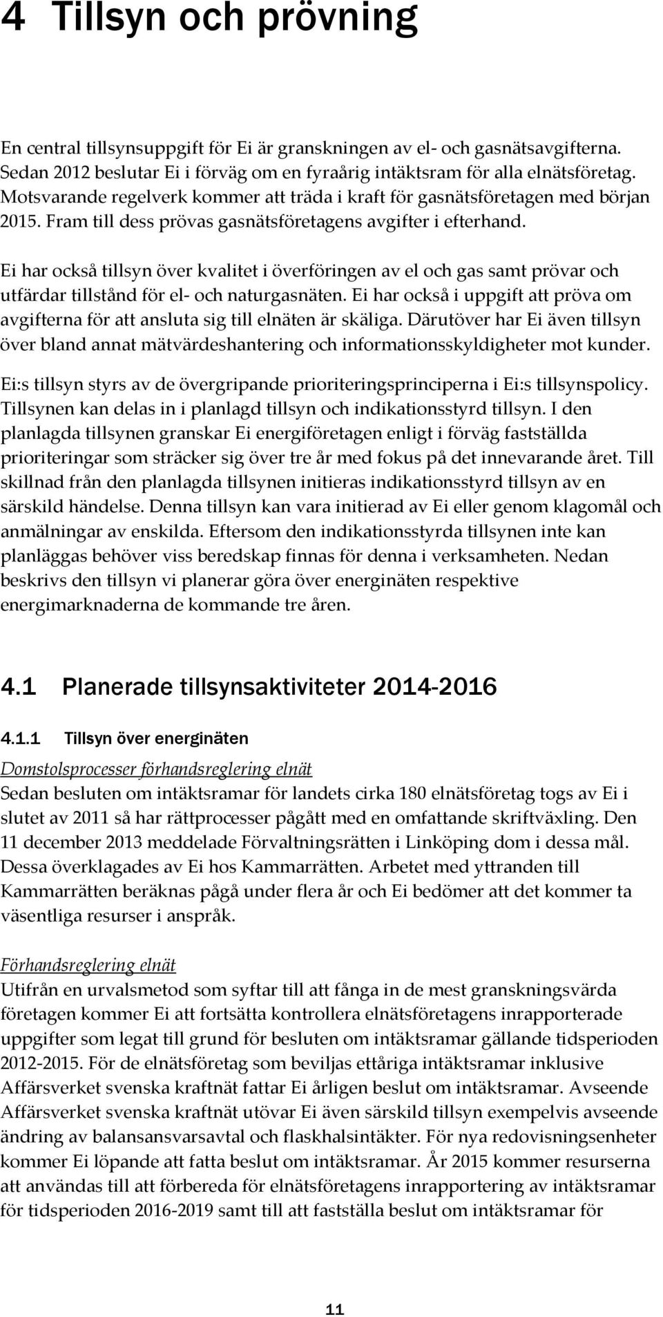 Ei har också tillsyn över kvalitet i överföringen av el och gas samt prövar och utfärdar tillstånd för el- och naturgasnäten.