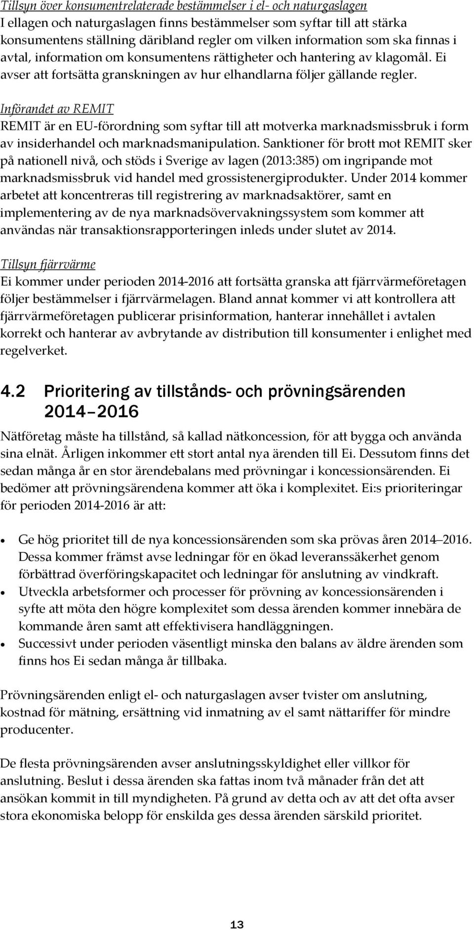 Införandet av REMIT REMIT är en EU-förordning som syftar till att motverka marknadsmissbruk i form av insiderhandel och marknadsmanipulation.