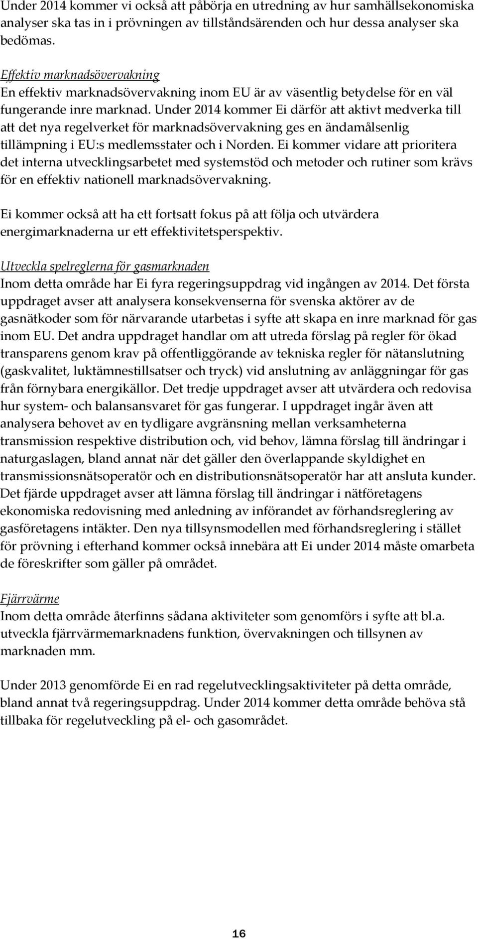 Under 2014 kommer Ei därför att aktivt medverka till att det nya regelverket för marknadsövervakning ges en ändamålsenlig tillämpning i EU:s medlemsstater och i Norden.