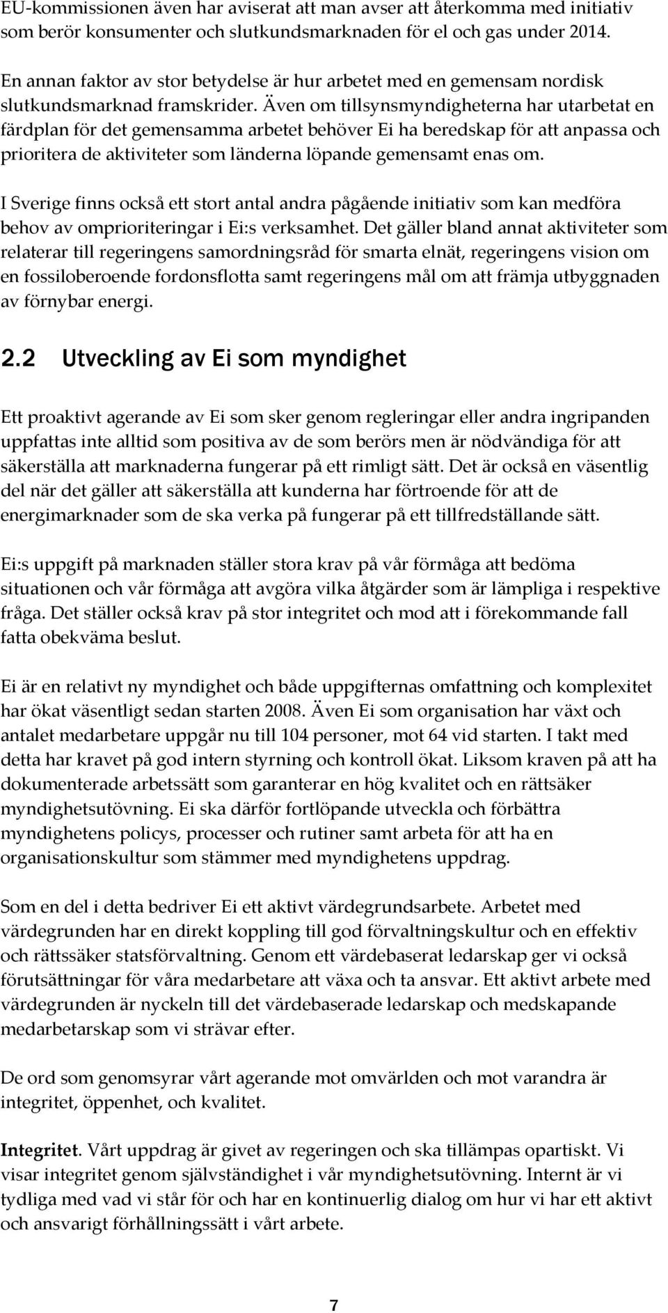 Även om tillsynsmyndigheterna har utarbetat en färdplan för det gemensamma arbetet behöver Ei ha beredskap för att anpassa och prioritera de aktiviteter som länderna löpande gemensamt enas om.