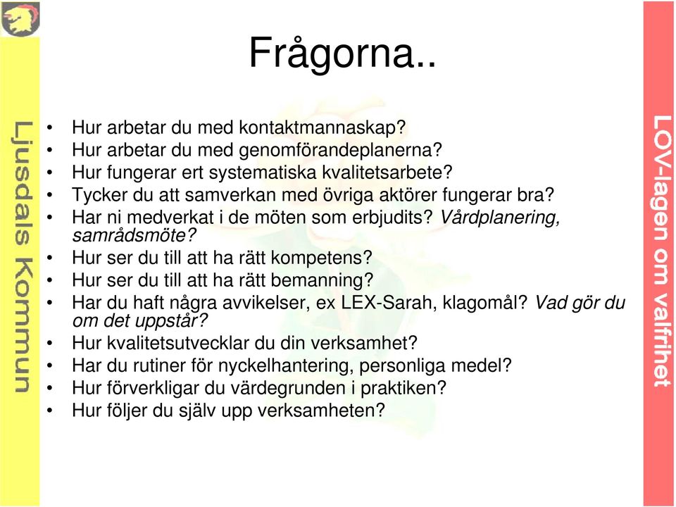 Hur ser du till att ha rätt kompetens? Hur ser du till att ha rätt bemanning? Har du haft några avvikelser, ex LEX-Sarah, klagomål?