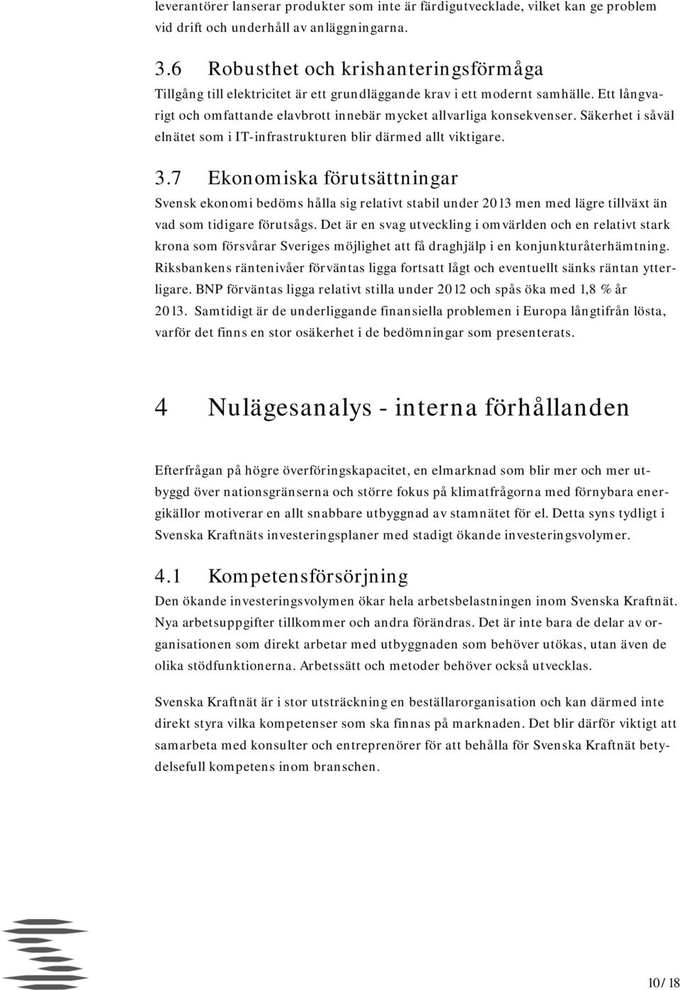 Säkerhet i såväl elnätet som i IT-infrastrukturen blir därmed allt viktigare. 3.