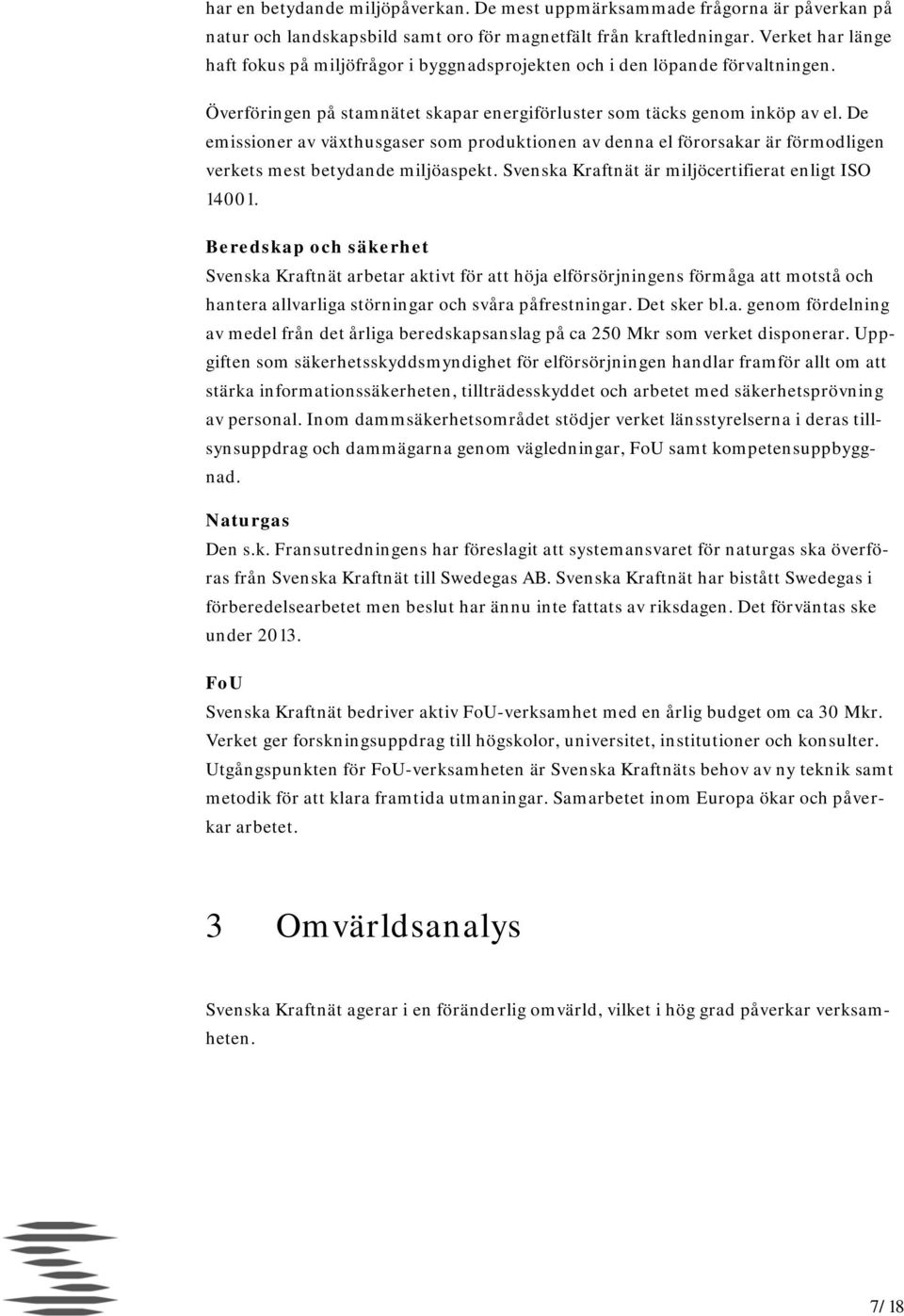 De emissioner av växthusgaser som produktionen av denna el förorsakar är förmodligen verkets mest betydande miljöaspekt. Svenska Kraftnät är miljöcertifierat enligt ISO 14001.