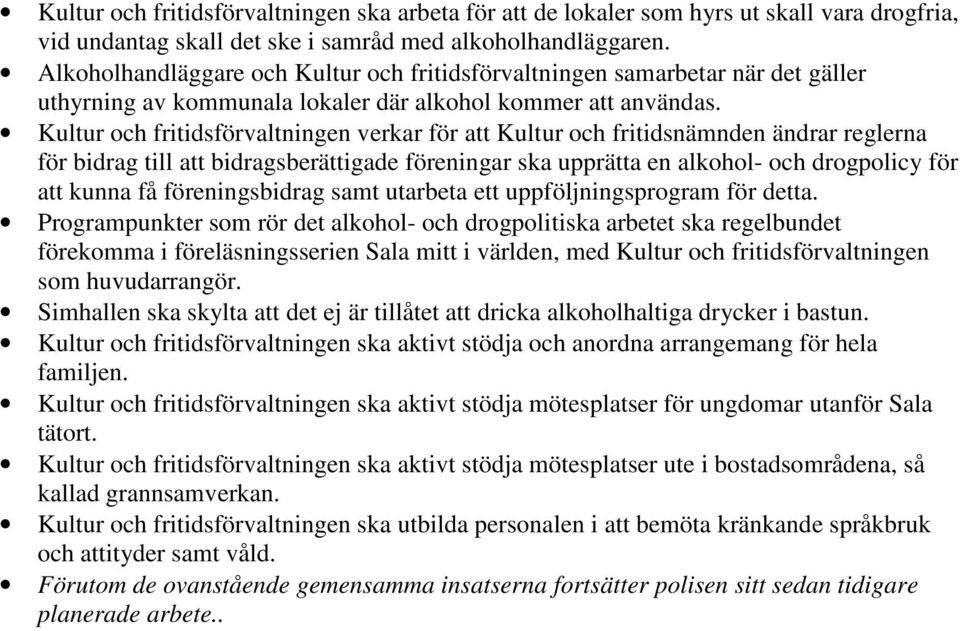 Kultur och fritidsförvaltningen verkar för att Kultur och fritidsnämnden ändrar reglerna för bidrag till att bidragsberättigade föreningar ska upprätta en alkohol- och drogpolicy för att kunna få