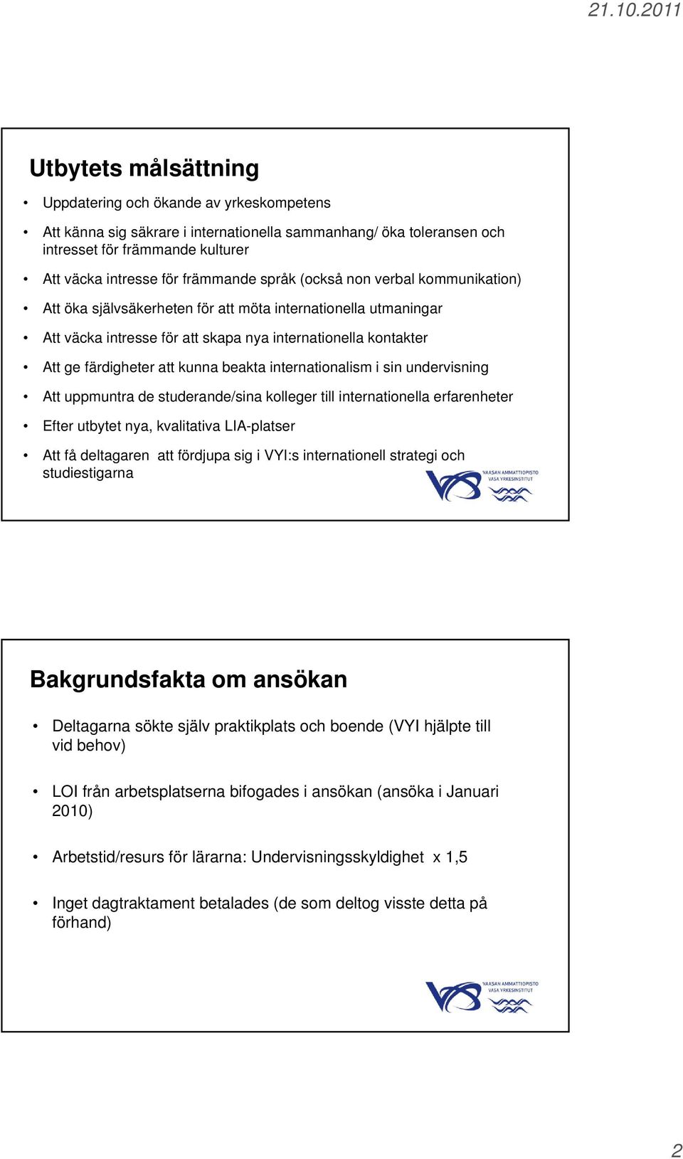 beakta internationalism i sin undervisning Att uppmuntra de studerande/sina kolleger till internationella erfarenheter Efter utbytet nya, kvalitativa LIA-platser Att få deltagaren att fördjupa sig i