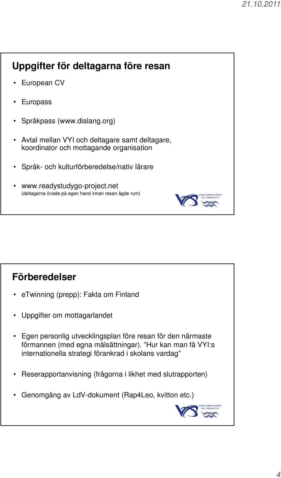 net (deltagarna övade på egen hand innan resan ägde rum) Förberedelser etwinning (prepp): Fakta om Finland Uppgifter om mottagarlandet Egen personlig