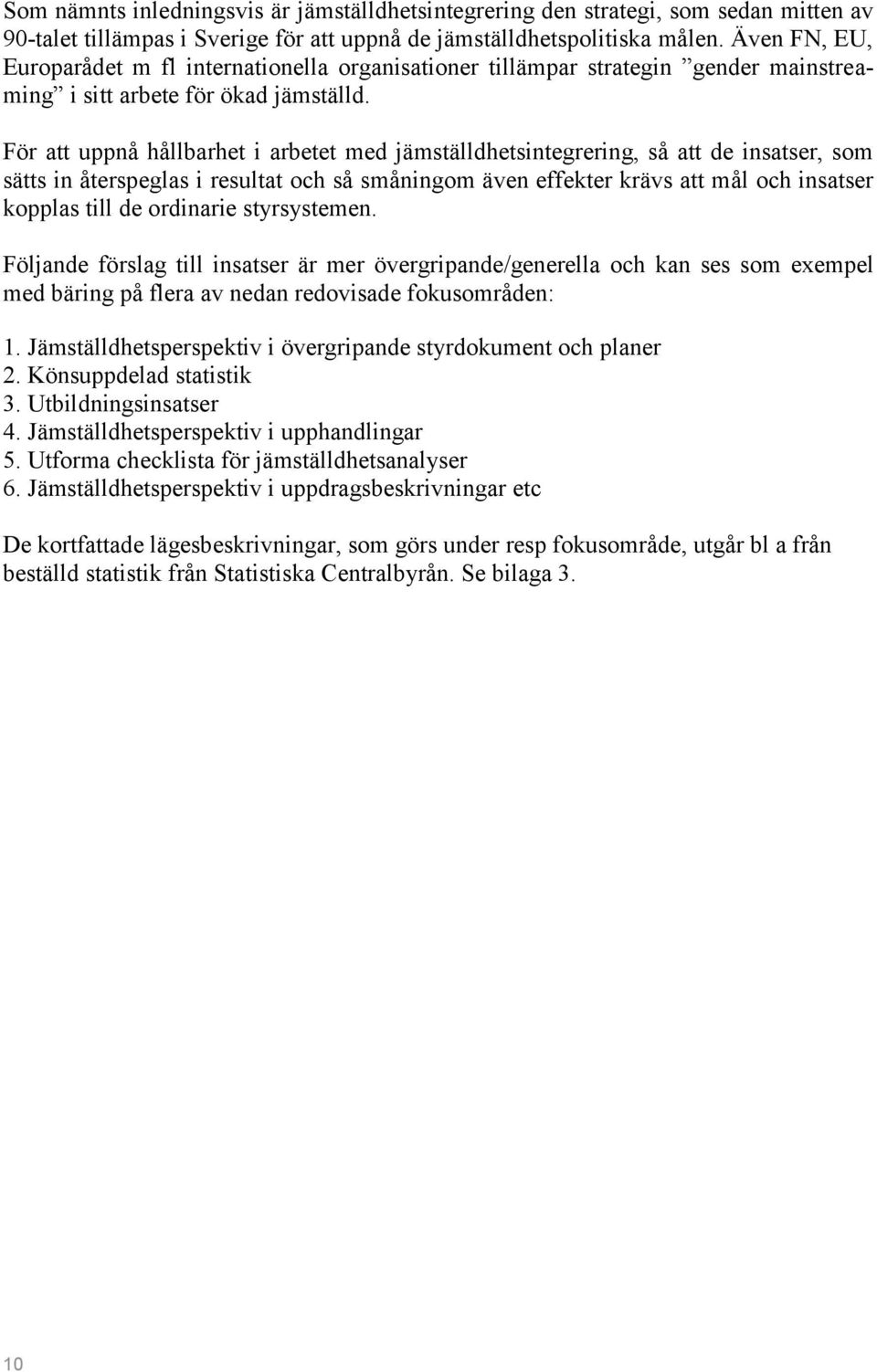 För att uppnå hållbarhet i arbetet med jämställdhetsintegrering, så att de insatser, som sätts in återspeglas i resultat och så småningom även effekter krävs att mål och insatser kopplas till de