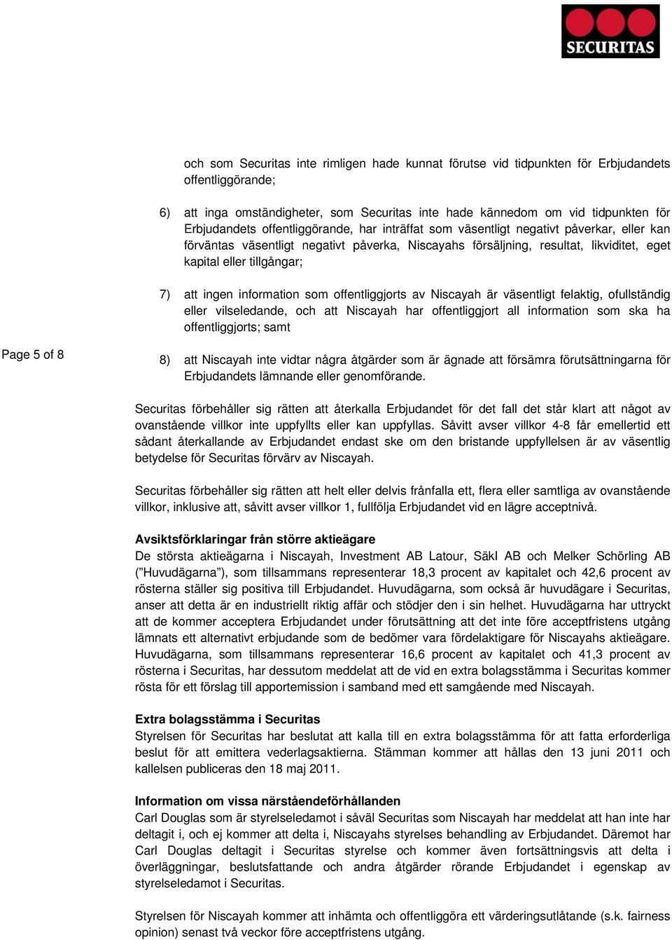 ingen information som offentliggjorts av Niscayah är väsentligt felaktig, ofullständig eller vilseledande, och att Niscayah har offentliggjort all information som ska ha offentliggjorts; samt Page 5