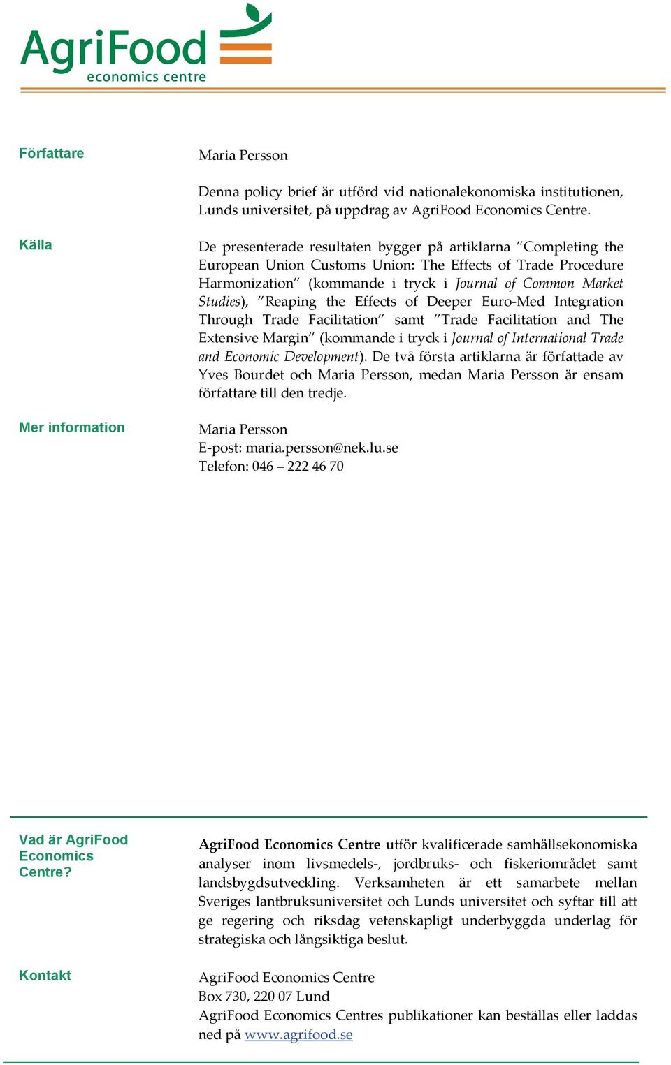 Market Studies), Reaping the Effects of Deeper Euro-Med Integration Through Trade Facilitation samt Trade Facilitation and The Extensive Margin (kommande i tryck i Journal of International Trade and