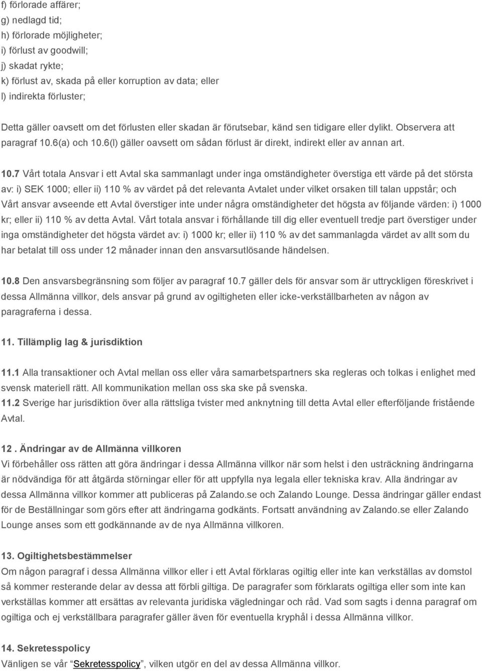 10.7 Vårt totala Ansvar i ett Avtal ska sammanlagt under inga omständigheter överstiga ett värde på det största av: i) SEK 1000; eller ii) 110 % av värdet på det relevanta Avtalet under vilket