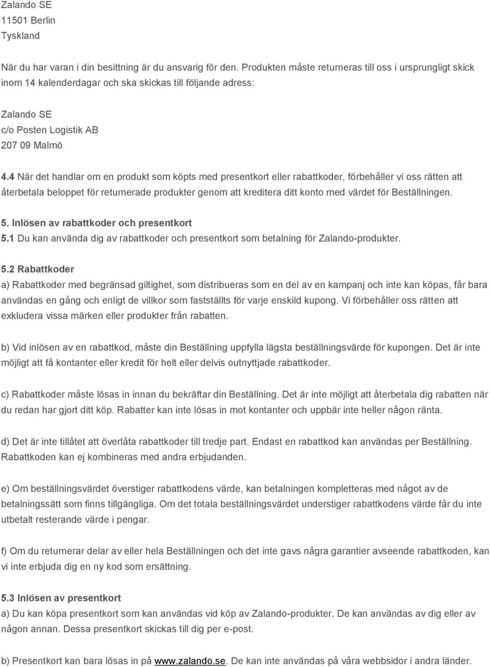 4 När det handlar om en produkt som köpts med presentkort eller rabattkoder, förbehåller vi oss rätten att återbetala beloppet för returnerade produkter genom att kreditera ditt konto med värdet för