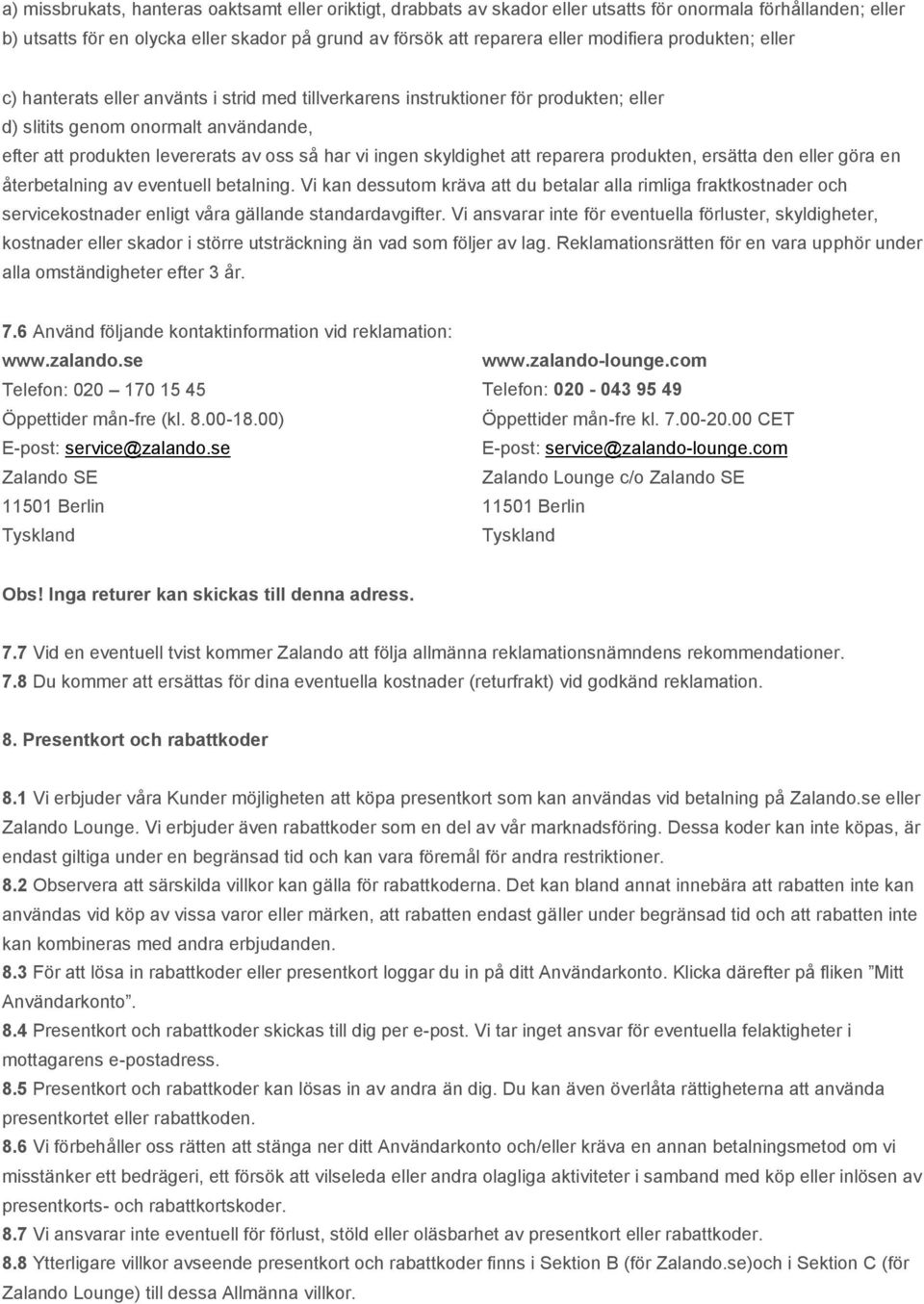 vi ingen skyldighet att reparera produkten, ersätta den eller göra en återbetalning av eventuell betalning.